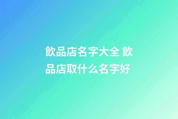飲品店名字大全 飲品店取什么名字好-第1張-店鋪起名-玄機(jī)派
